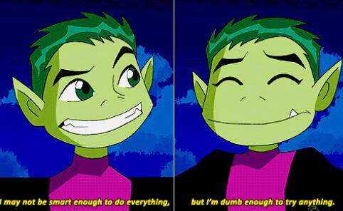 Dumb enough to try everything